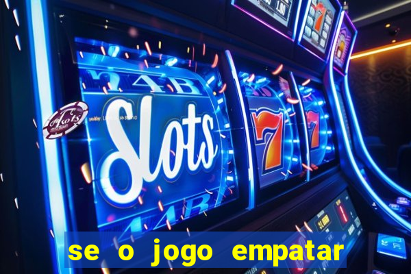 se o jogo empatar hoje quem ganha